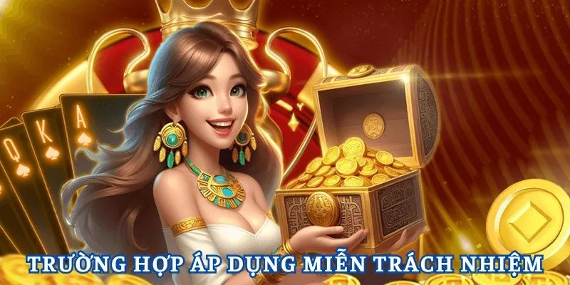 Miễn Trách Nhiệm 3 Trường hợp áp dụng miễn trách nhiệm tại Xocdia88
