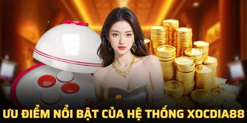 xocdia88 29 Ưu điểm nổi bật của hệ thống